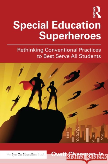 Special Education Superheroes: Rethinking Conventional Practices to Best Serve All Students Ovett Chapman Jr. 9781032852409 Routledge