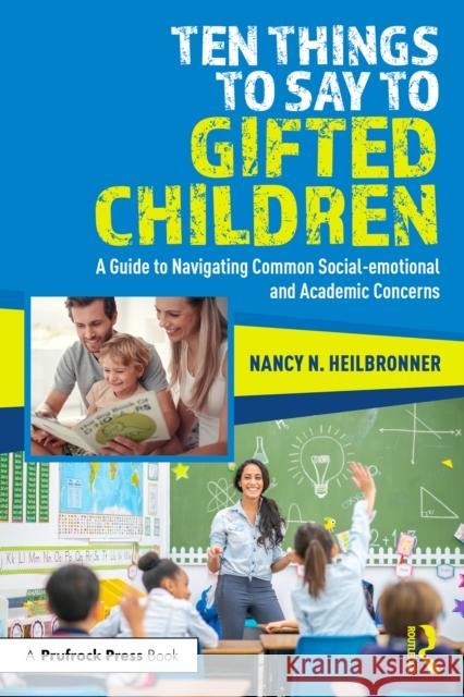 Ten Things to Say to Gifted Children: A Guide to Navigating Common Social-Emotional and Academic Concerns Nancy Heilbronner 9781032852423 Routledge