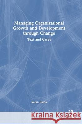 Managing Organizational Growth and Development through Change: Text and Cases Ratan Raina 9781032852539 Routledge