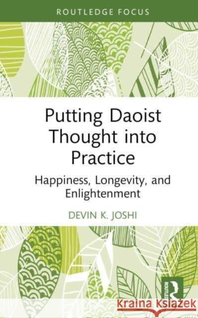 Putting Daoist Thought Into Practice: Happiness, Longevity, and Enlightenment Devin K. Joshi 9781032852560