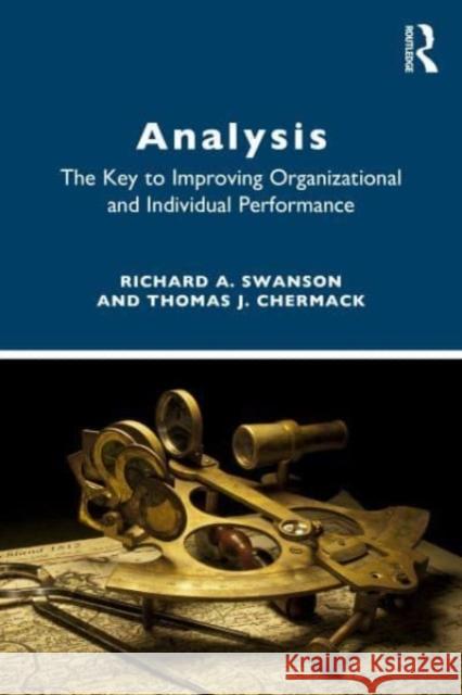 Analysis: The Key to Improving Organizational and Individual Performance Richard A. Swanson Thomas Chermack 9781032852621