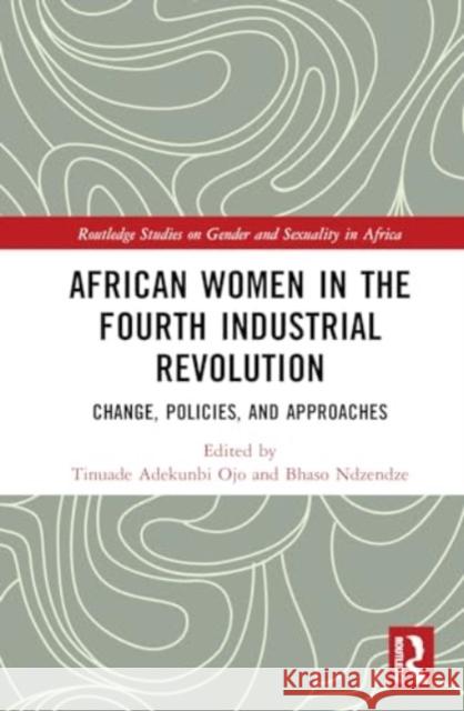 African Women in the Fourth Industrial Revolution: Change, Policies, and Approaches Tinuade Adekunbi Ojo Bhaso Ndzendze 9781032852737 Taylor & Francis Ltd