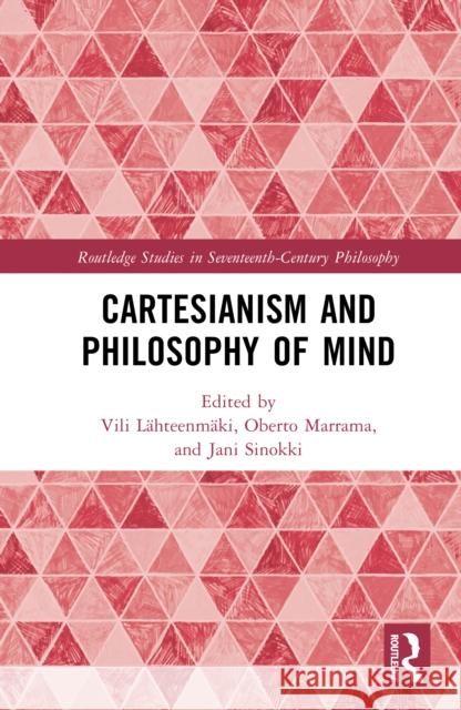 Cartesianism and Philosophy of Mind VILI L?hteenm?ki Oberto Marrama Jani Sinokki 9781032853079 Routledge