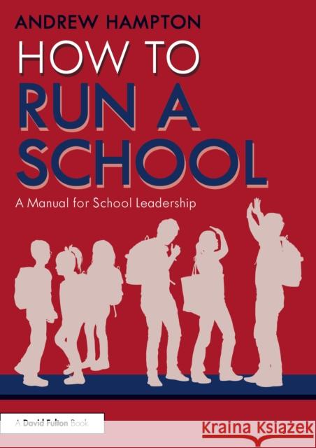 How to Run a School: A Manual for School Leadership Andrew Hampton 9781032853604 Routledge
