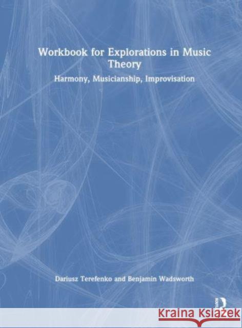 Workbook for Explorations in Music Theory: Harmony, Musicianship, Improvisation Dariusz Terefenko Benjamin Wadsworth 9781032853994 Taylor & Francis Ltd