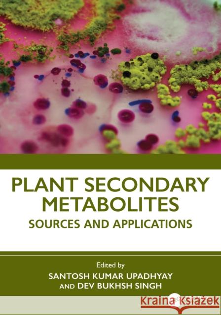 Plants Secondary Metabolites: Sources and Applications Santosh K. Upadhyay Dev Bukhsh Singh 9781032854762