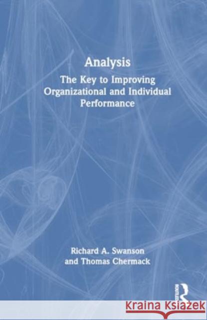 Analysis: The Key to Improving Organizational and Individual Performance Richard A. Swanson Thomas Chermack 9781032855226