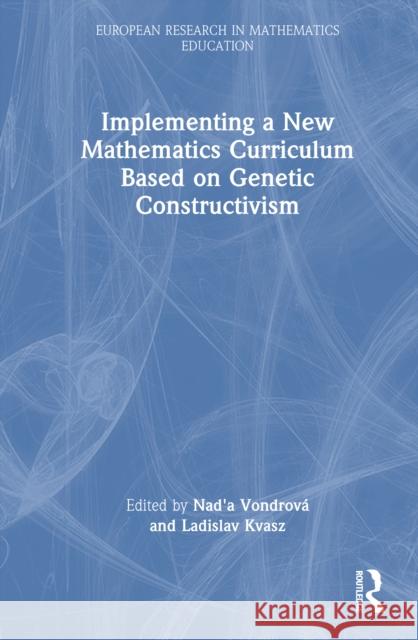 Implementing a New Mathematics Curriculum Based on Genetic Constructivism Nad'a Vondrov? Ladislav Kvasz 9781032855264