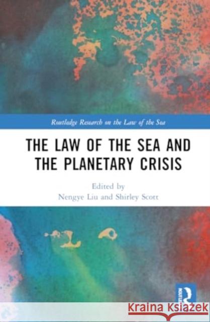 The Law of the Sea and the Planetary Crisis Nengye Liu Shirley V. Scott 9781032855325 Routledge