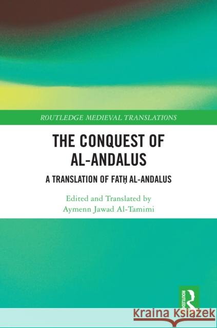 The Conquest of Al-Andalus: A Translation of Fatḥ Al-Andalus Aymenn Jawad Al-Tamimi 9781032855530 Routledge