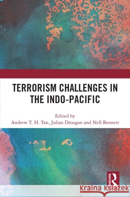 Terrorism Challenges in the Indo-Pacific Andrew T. H. Tan Julian Droogan Nell Bennett 9781032855547 Routledge