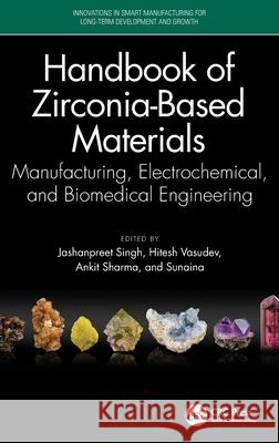 Handbook of Zirconia-Based Materials: Manufacturing, Electrochemical, and Biomedical Engineering Jashanpreet Singh Hitesh Vasudev Ankit Sharma 9781032855875