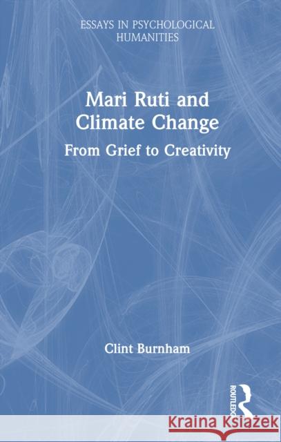 Mari Ruti and Climate Change: From Grief to Creativity Clint Burnham 9781032855943