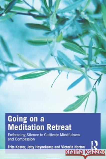 Going on a Meditation Retreat: Embracing Silence to Cultivate Mindfulness and Compassion Frits Koster Jetty Heynekamp Victoria Norton 9781032856209 Routledge