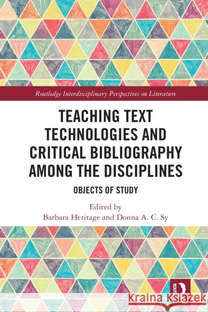 Teaching Text Technologies and Critical Bibliography Among the Disciplines: Objects of Study Barbara Heritage Donna A 9781032856346 Routledge