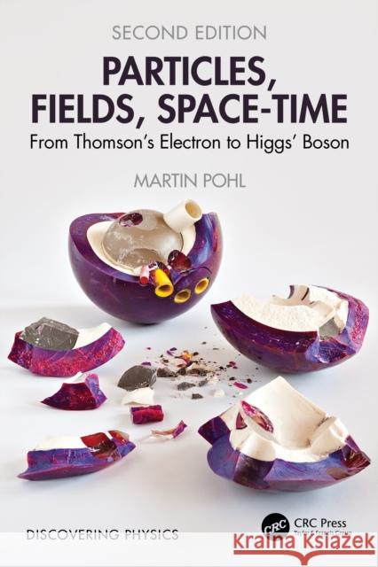 Particles, Fields, Space-Time: From Thomson's Electron to Higgs' Boson Martin (CERN, Geneva) Pohl 9781032856681 CRC Press