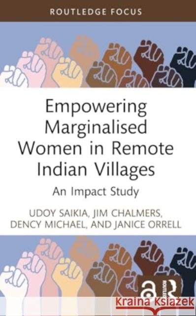 Empowering Marginalised Women in Remote Indian Villages: An Impact Study Udoy Saikia Jim Chalmers Dency Michael 9781032856827 Routledge