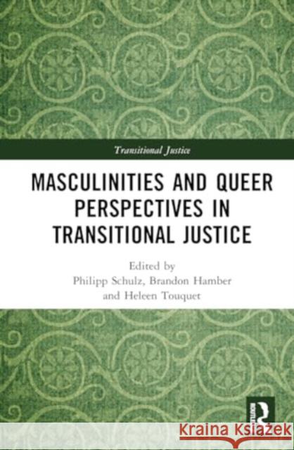 Masculinities and Queer Perspectives in Transitional Justice Philipp Schulz Brandon Hamber Heleen Touquet 9781032857176 Routledge