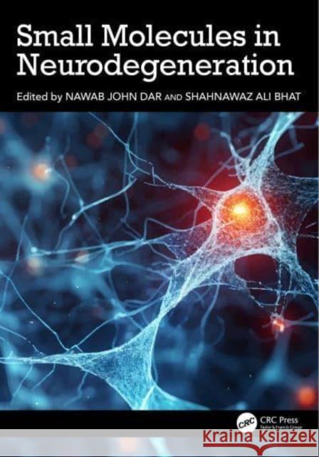 Small Molecules in Neurodegeneration Nawab John Dar Shahnawaz Ali Bhat 9781032857282 CRC Press