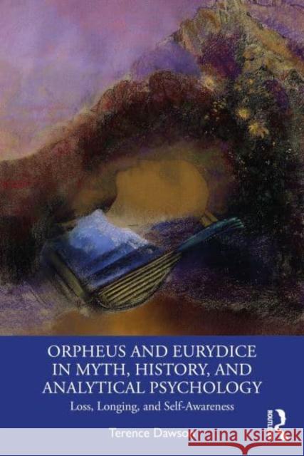 Orpheus and Eurydice in Myth, History, and Analytical Psychology Terence (Independent scholar, teaching in UK and Singapore) Dawson 9781032857305