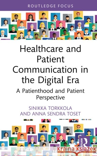 Healthcare and Patient Communication in the Digital Era: A Patienthood and Patient Perspective Anna Sendra Toset 9781032857336 Routledge