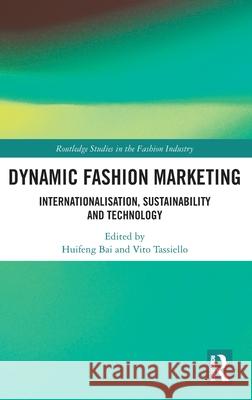 Dynamic Fashion Marketing: Internationalisation, Sustainability and Technology Huifeng Bai Vito Tassiello 9781032857640 Routledge