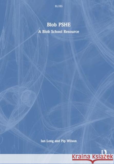 Blob Pshe: A Blob School Resource Ian Long Pip Wilson 9781032858661 Taylor & Francis Ltd