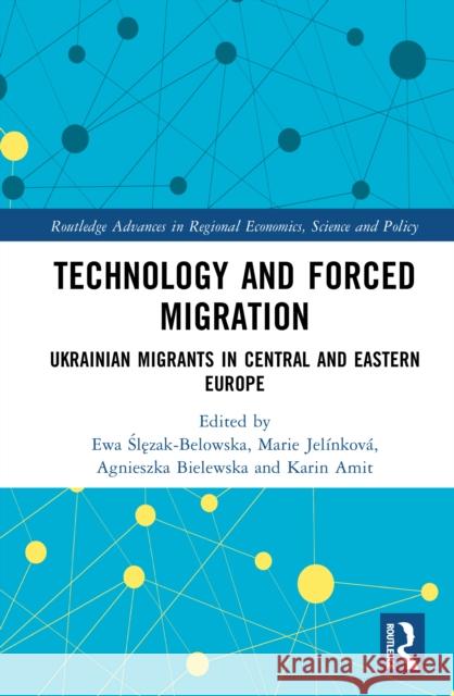 Technology and Forced Migration: Ukrainian Migrants in Central and Eastern Europe Ewa Ślęzak-Belowska Marie Jel?nkov? Agnieszka Bielewska 9781032858760 Routledge