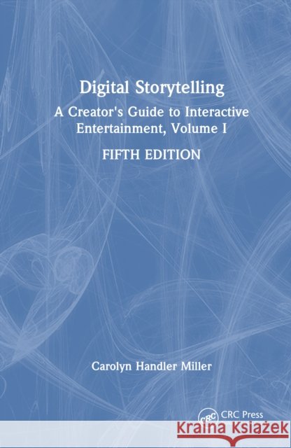 Digital Storytelling: A Creator's Guide to Interactive Entertainment, Volume I Carolyn Handler Miller 9781032858883