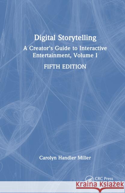 Digital Storytelling: A Creator's Guide to Interactive Entertainment, Volume I Carolyn Handler Miller 9781032858883 CRC Press