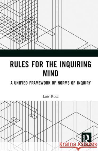 Rules for the Inquiring Mind: A Unified Framework of Norms of Inquiry Luis Rosa 9781032859064