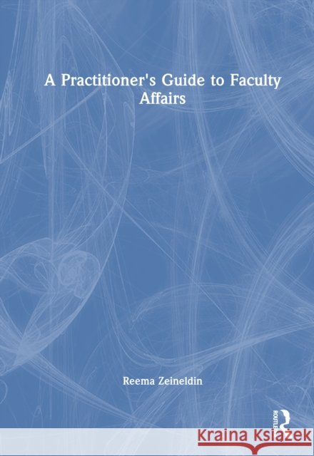A Practitioner's Guide to Faculty Affairs Reema Zeineldin 9781032859088
