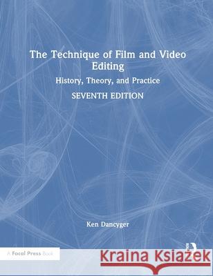 The Technique of Film and Video Editing: History, Theory, and Practice Ken (Tisch School of the Arts, New York University, NY, USA) Dancyger 9781032859118