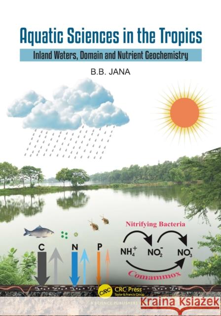 Aquatic Sciences in the Tropics: Inland Waters, Domain and Nutrient Geochemistry B. B. Jana 9781032859804 CRC Press