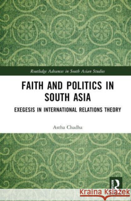 Faith and Politics in South Asia: Exegesis in International Relations Theory Astha Chadha 9781032860121 Routledge