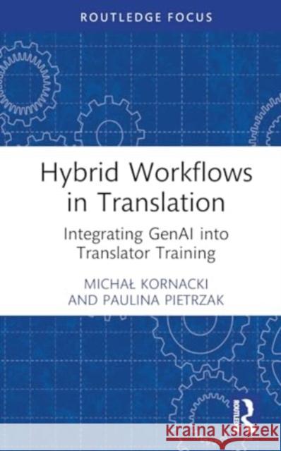 Hybrid Workflows in Translation: Integrating Genai Into Translator Training Michal Kornacki Paulina Pietrzak 9781032860473
