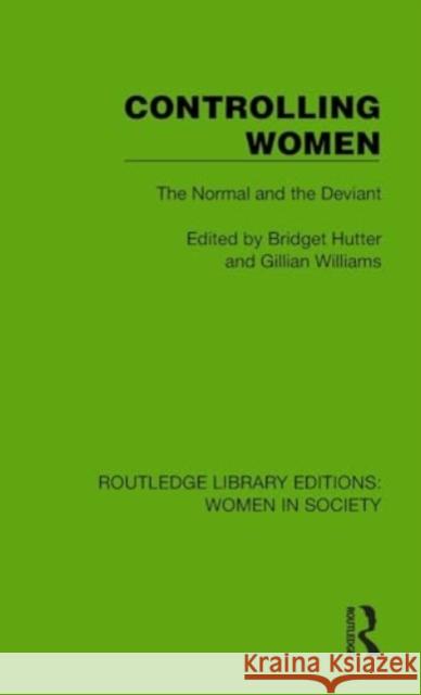 Controlling Women: The Normal and the Deviant Bridget Hutter Gillian Williams 9781032860503