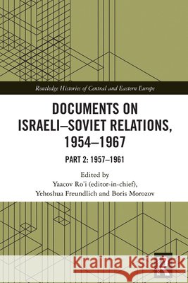Documents on Israeli-Soviet Relations, 1954-1967: Part 2: 1957-1961 Yaacov Ro'i Yehoshua Freundlich Boris Morozov 9781032860800 Routledge