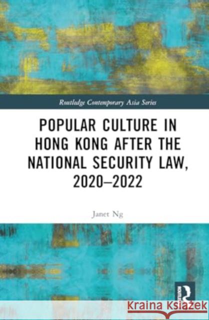 Popular Culture in Hong Kong After the National Security Law, 2020-2022 Janet Ng 9781032860893 Taylor & Francis Ltd