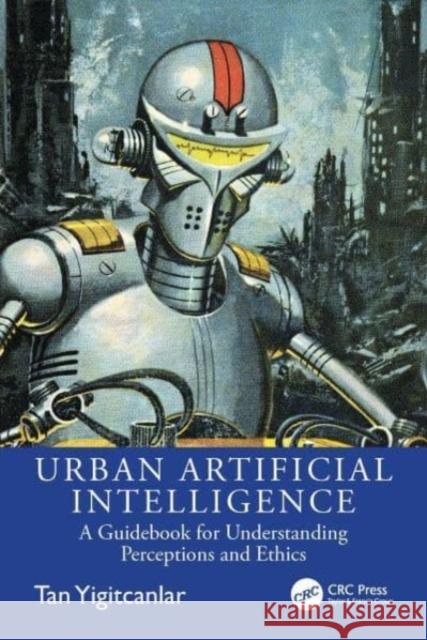 Urban Artificial Intelligence: A Guidebook for Understanding Perceptions and Ethics Tan Yigitcanlar 9781032861234 CRC Press