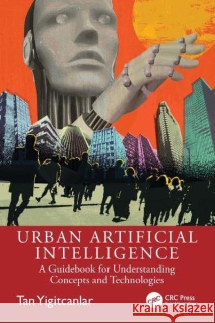 Urban Artificial Intelligence: A Guidebook for Understanding Concepts and Technologies Tan Yigitcanlar 9781032861302