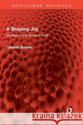 A Shaping Joy: Studies in the Writer's Craft Cleanth Brooks 9781032861319 Routledge