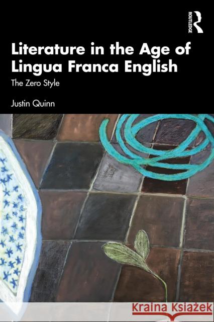 Literature in the Age of Lingua Franca English: The Zero Style Justin Quinn 9781032861630 Taylor & Francis Ltd