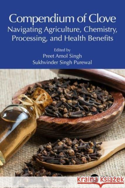 Compendium of Clove: Navigating Agriculture, Chemistry, Processing, and Health Benefits Preet Amol Singh Sukhvinder Sing 9781032862026 Taylor & Francis Ltd