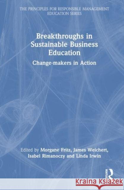 Breakthroughs in Sustainable Business Education: Change-Makers in Action Morgane Fritz James Weichert Isabel Rimanoczy 9781032862101