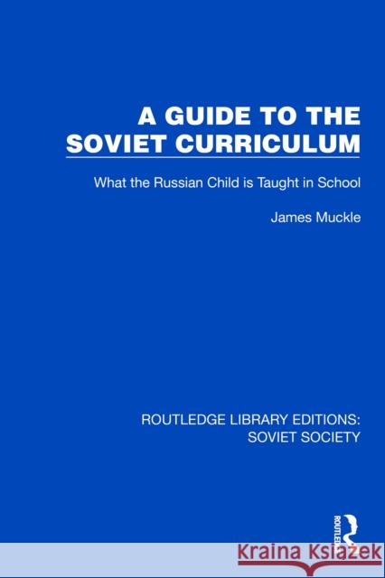 A Guide to the Soviet Curriculum: What the Russian Child Is Taught in School James Muckle 9781032862149 Taylor & Francis Ltd