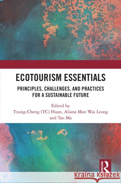 Ecotourism Essentials: Principles, Challenges, and Practices for a Sustainable Future Huan                                     Aliana Man Wa Tao Ma 9781032862668 Taylor & Francis Ltd