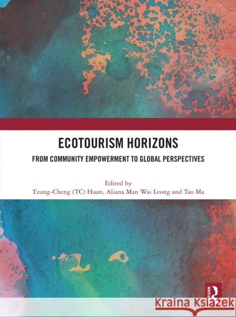 Ecotourism Horizons: From Community Empowerment to Global Perspectives Huan                                     Aliana Man Wa Tao Ma 9781032862736