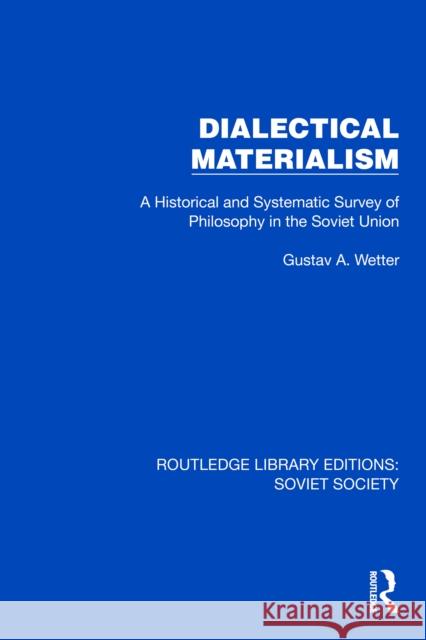Dialectical Materialism: A Historical and Systematic Survey of Philosophy in the Soviet Union Gustav A. Wetter 9781032862859 Taylor & Francis Ltd