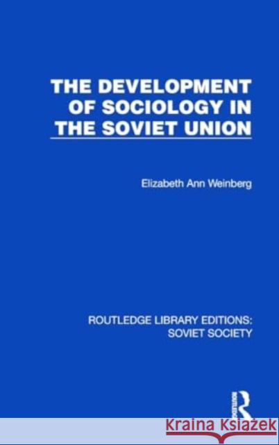 The Development of Sociology in the Soviet Union Elizabeth Ann Weinberg 9781032862941 Taylor & Francis Ltd